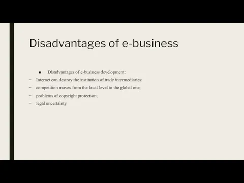 Disadvantages of e-business Disadvantages of e-business development: Internet can destroy the institution