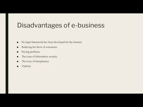 Disadvantages of e-business No legal framework has been developed for the Internet