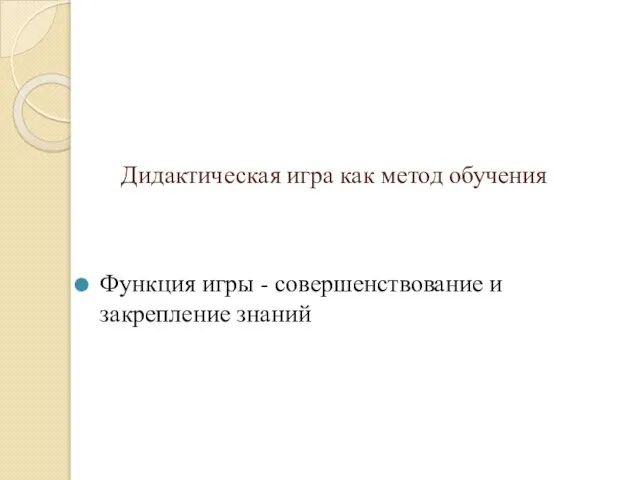 Дидактическая игра как метод обучения Функция игры - совершенствование и закрепление знаний