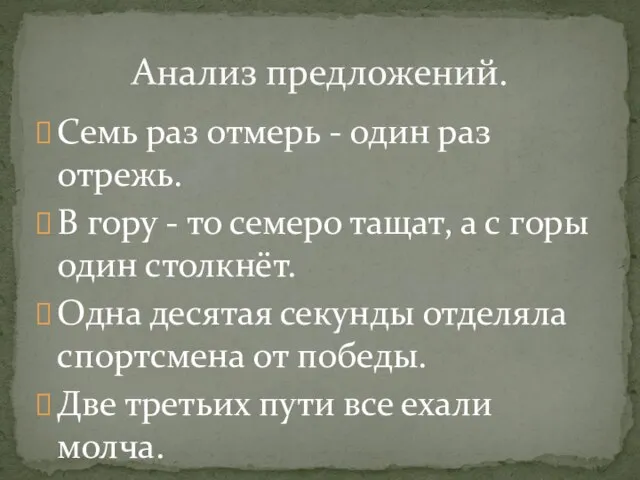 Семь раз отмерь - один раз отрежь. В гору - то семеро