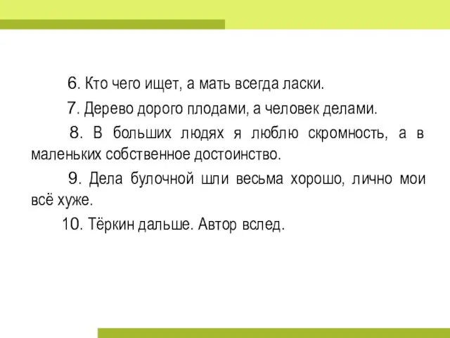 6. Кто чего ищет, а мать всегда ласки. 7. Дерево дорого плодами,