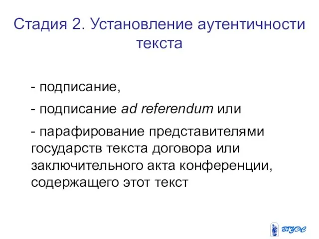 Стадия 2. Установление аутентичности текста - подписание, - подписание ad referendum или