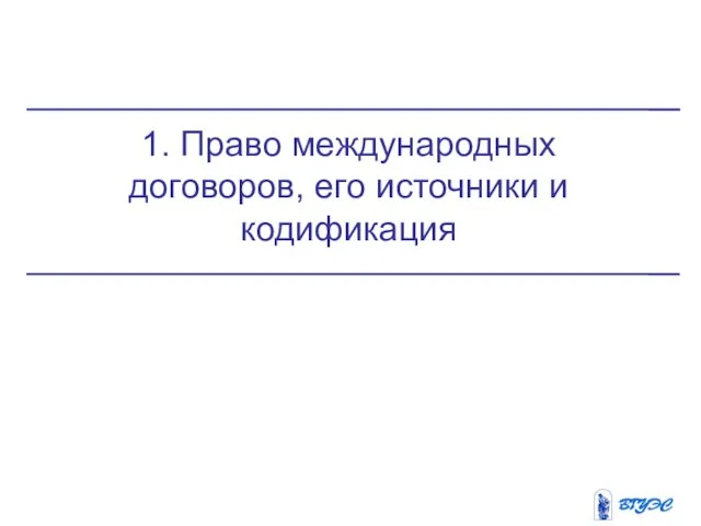 1. Право международных договоров, его источники и кодификация