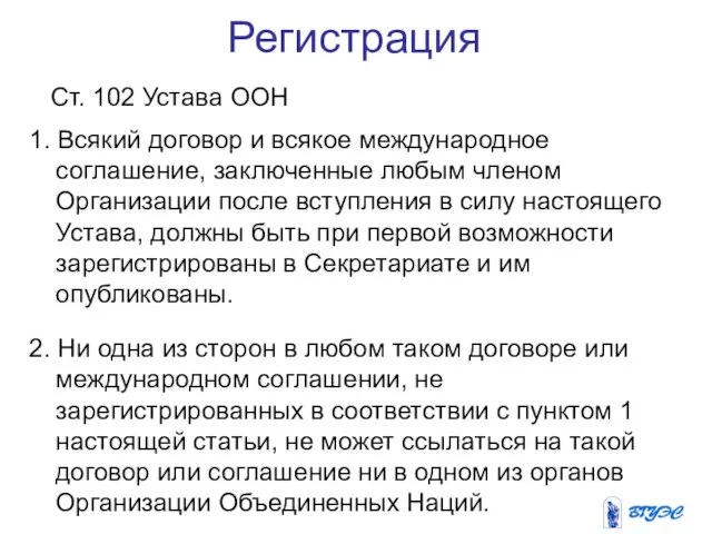 Регистрация Ст. 102 Устава ООН 1. Всякий договор и всякое международное соглашение,