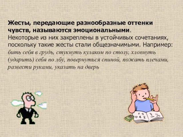 Жесты, передающие разнообразные оттенки чувств, называются эмоциональными. Некоторые из них закреплены в