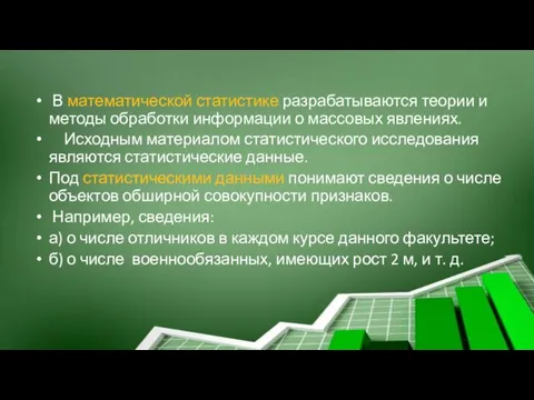 В математической статистике разрабатываются теории и методы обработки информации о массовых явлениях.