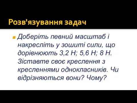 Розв'язування задач Доберіть певний масштаб і накресліть у зошиті сили, що дорівнюють