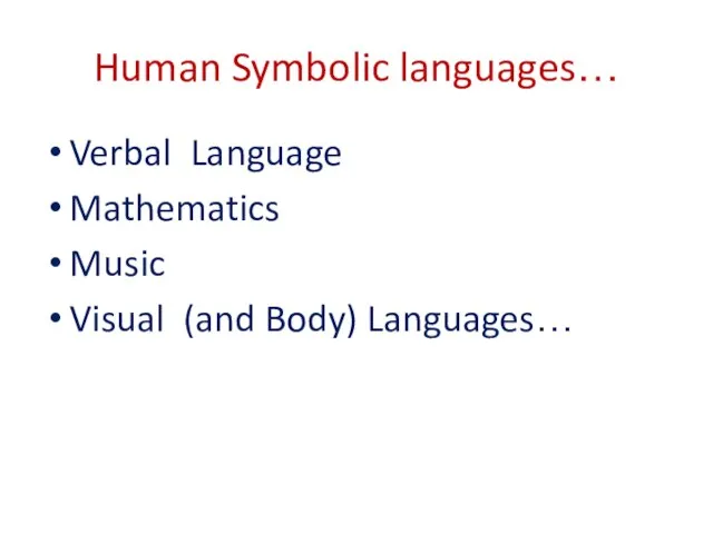 Human Symbolic languages… Verbal Language Mathematics Music Visual (and Body) Languages…