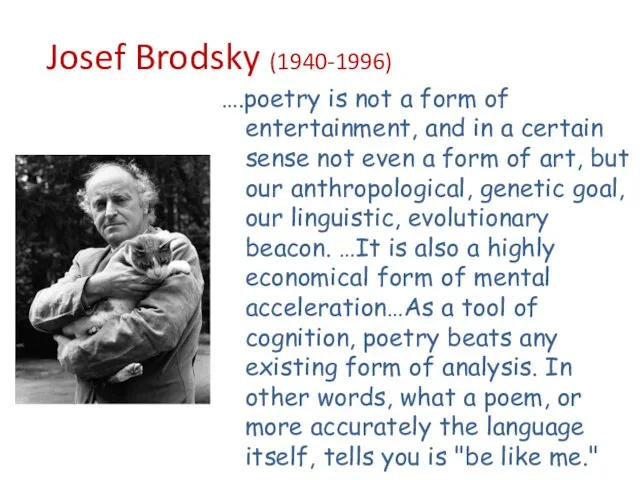 Josef Brodsky (1940-1996) ….poetry is not a form of entertainment, and in
