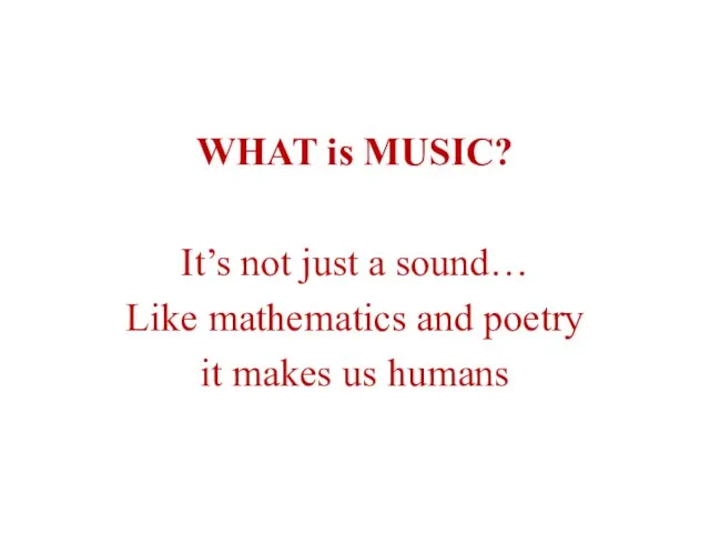 WHAT is MUSIC? It’s not just a sound… Like mathematics and poetry it makes us humans