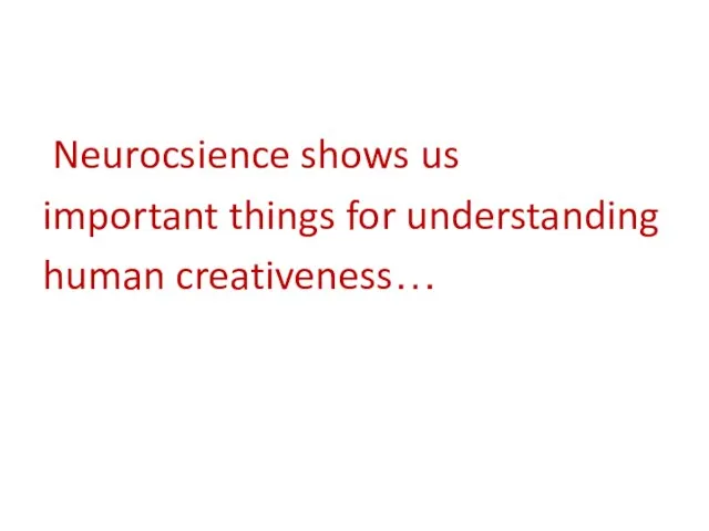Neurocsience shows us important things for understanding human creativeness…