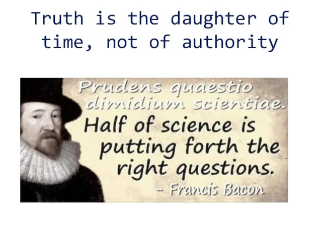 Truth is the daughter of time, not of authority