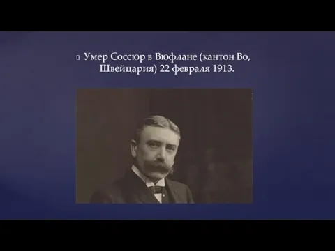 Умер Соссюр в Вюфлане (кантон Во, Швейцария) 22 февраля 1913.