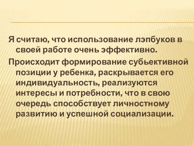 Я считаю, что использование лэпбуков в своей работе очень эффективно. Происходит формирование