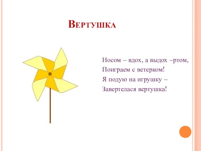 Вертушка Носом – вдох, а выдох –ртом, Поиграем с ветерком! Я подую