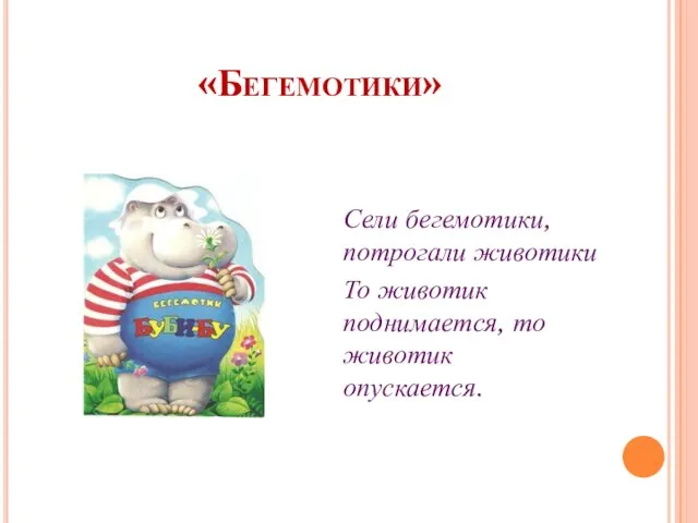 «Бегемотики» Сели бегемотики, потрогали животики То животик поднимается, то животик опускается.