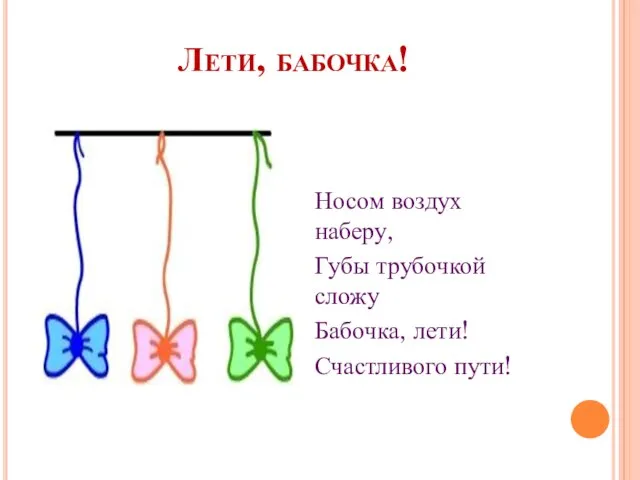 Лети, бабочка! Носом воздух наберу, Губы трубочкой сложу Бабочка, лети! Счастливого пути!