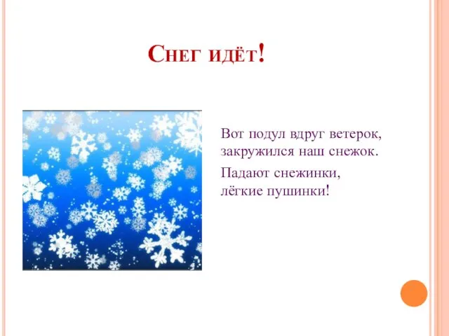 Снег идёт! Вот подул вдруг ветерок, закружился наш снежок. Падают снежинки, лёгкие пушинки!