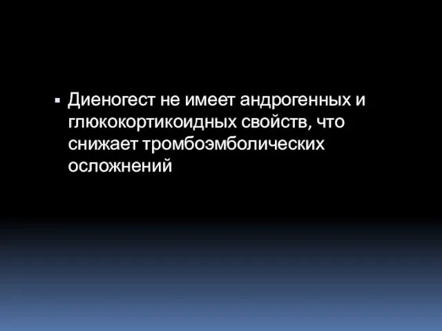 Диеногест не имеет андрогенных и глюкокортикоидных свойств, что снижает тромбоэмболических осложнений