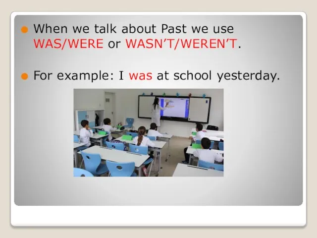 When we talk about Past we use WAS/WERE or WASN’T/WEREN’T. For example: