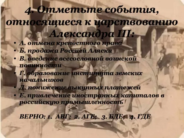 4. Отметьте события, относящиеся к царствованию Александра III: А. отмена крепостного права