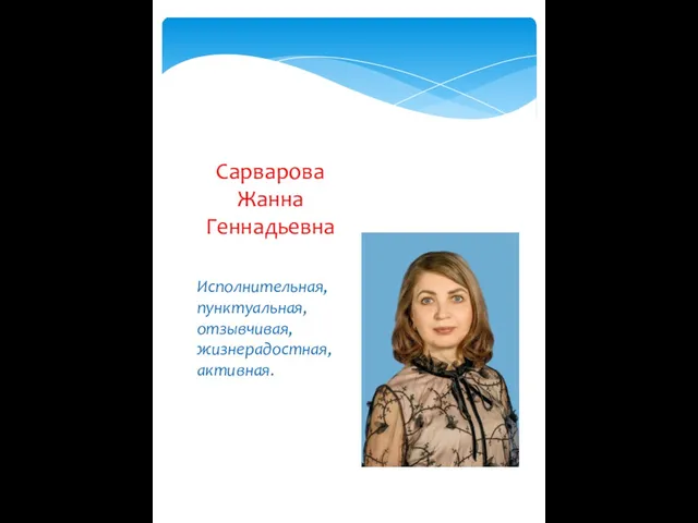 Исполнительная, пунктуальная, отзывчивая, жизнерадостная, активная. Сарварова Жанна Геннадьевна