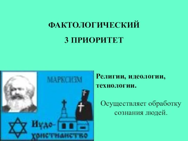 Религии, идеологии, технологии. Осуществляет обработку сознания людей. ФАКТОЛОГИЧЕСКИЙ 3 ПРИОРИТЕТ