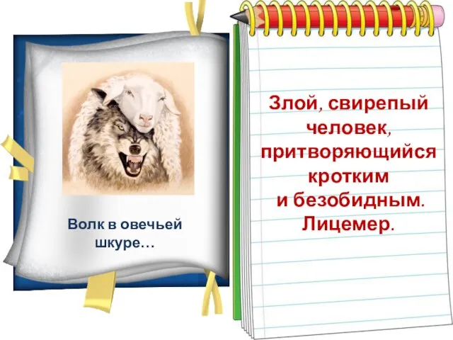 Волк в овечьей шкуре… Злой, свирепый человек, притворяющийся кротким и безобидным. Лицемер.