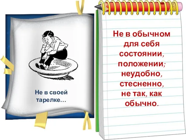 Не в своей тарелке… Не в обычном для себя состоянии, положении; неудобно,