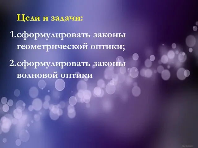 Цели и задачи: сформулировать законы геометрической оптики; сформулировать законы волновой оптики