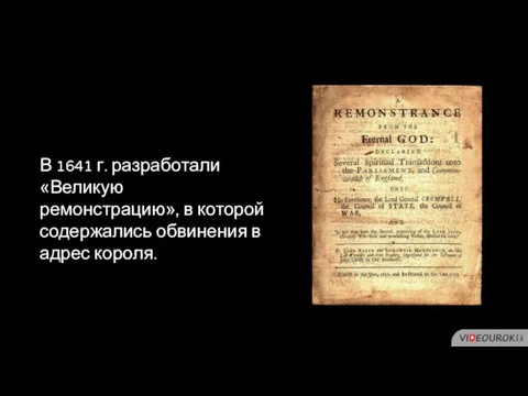 В 1641 г. разработали «Великую ремонстрацию», в которой содержались обвинения в адрес короля.