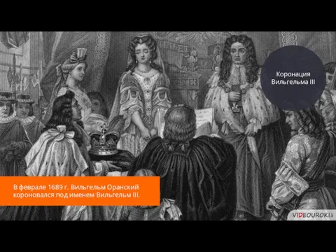 Коронация Вильгельма III В феврале 1689 г. Вильгельм Оранский короновался под именем Вильгельм III.