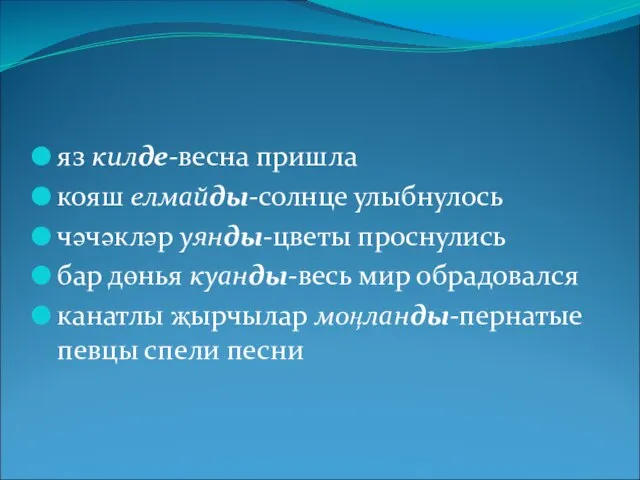 яз килде-весна пришла кояш елмайды-солнце улыбнулось чәчәкләр уянды-цветы проснулись бар дөнья куанды-весь