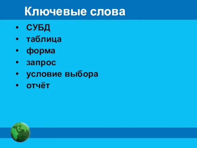 Ключевые слова СУБД таблица форма запрос условие выбора отчёт