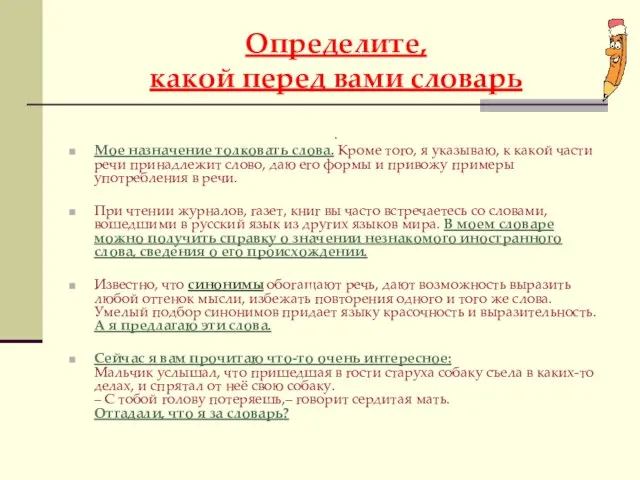 Определите, какой перед вами словарь . Мое назначение толковать слова. Кроме того,