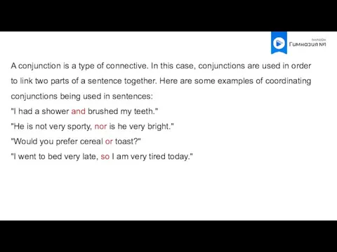 A conjunction is a type of connective. In this case, conjunctions are