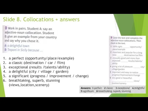 Slide 8. Collocations + answers a perfect (opportunity/place/example) a classic (destination /