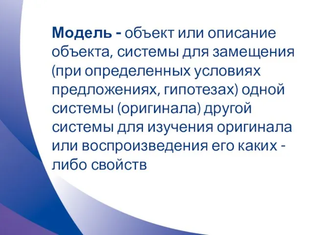 Модель - объект или описание объекта, системы для замещения (при определенных условиях