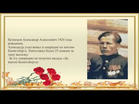 Кузнецов Александр Алексеевич 1924 года рождения. Александр участвовал в операции по взятию