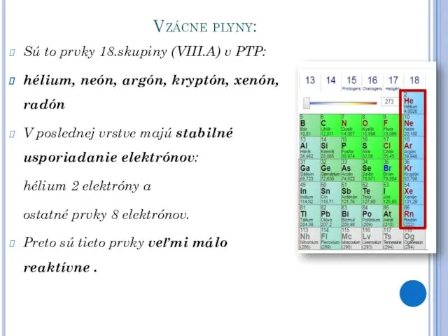 Vzácne plyny: Sú to prvky 18.skupiny (VIII.A) v PTP: hélium, neón, argón,