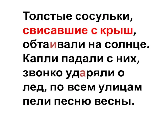 Толстые сосульки, свисавшие с крыш, обтаивали на солнце. Капли падали с них,