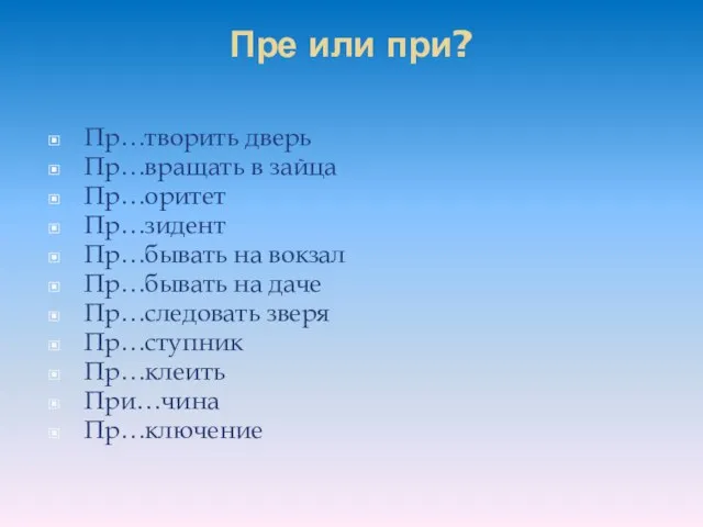 Пре или при? Пр…творить дверь Пр…вращать в зайца Пр…оритет Пр…зидент Пр…бывать на