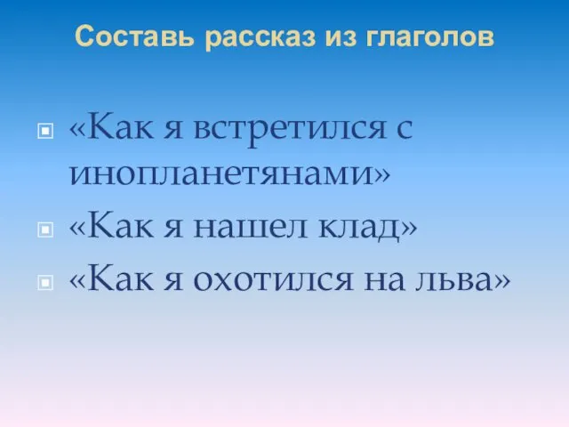 Составь рассказ из глаголов «Как я встретился с инопланетянами» «Как я нашел