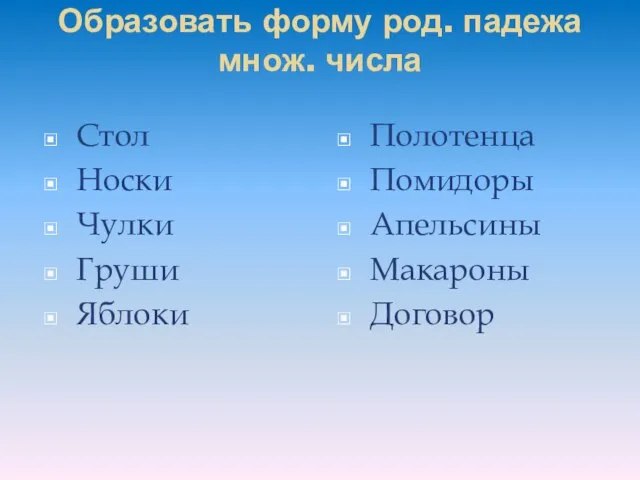 Образовать форму род. падежа множ. числа Стол Носки Чулки Груши Яблоки Полотенца Помидоры Апельсины Макароны Договор