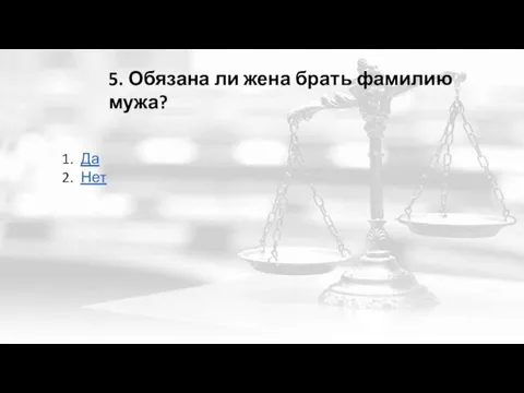 5. Обязана ли жена брать фамилию мужа? Да Нет