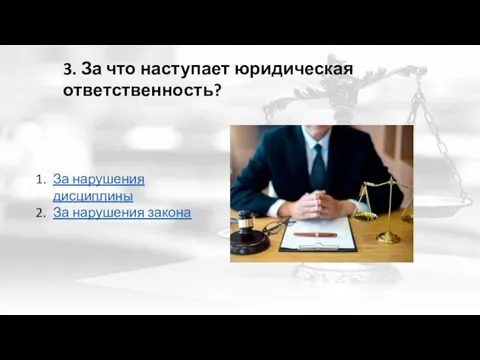 3. За что наступает юридическая ответственность? За нарушения дисциплины За нарушения закона