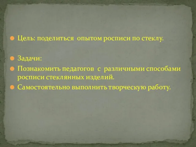 Цель: поделиться опытом росписи по стеклу. Задачи: Познакомить педагогов с различными способами