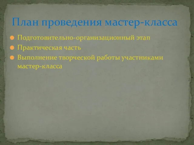 Подготовительно-организационный этап Практическая часть Выполнение творческой работы участниками мастер-класса План проведения мастер-класса