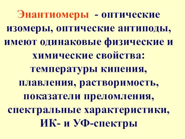 Энантиомеры - оптические изомеры, оптические антиподы, имеют одинаковые физические и химические свойства: