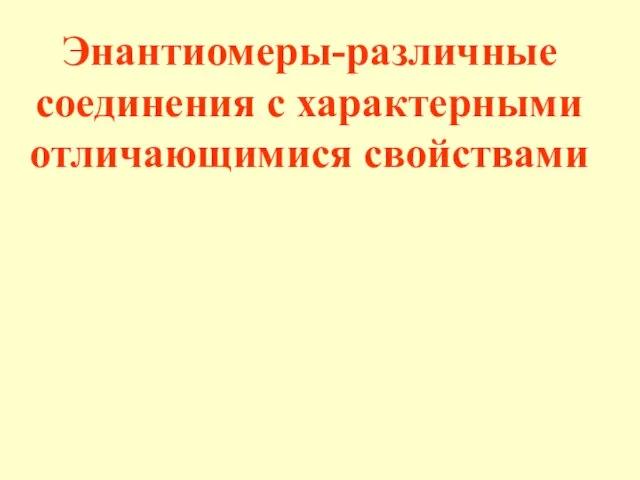 Энантиомеры-различные соединения с характерными отличающимися свойствами